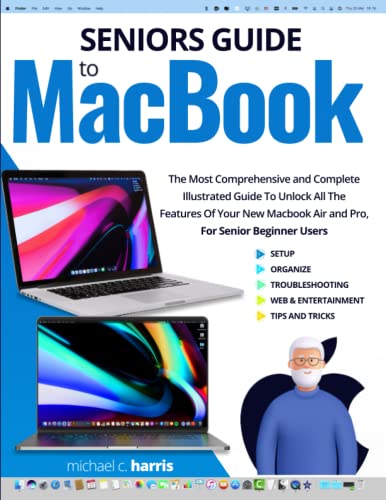 Seniors Guide to MacBook: The Most Comprehensive and Complete Illustrated Guide to Unlock All the Features of Your New Macbook Air and Pro, for Senior Beginner Users