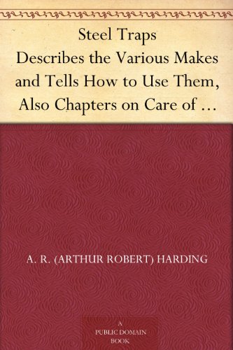 Steel Traps Describes the Various Makes and Tells How to Use Them, Also Chapters on Care of Pelts, Etc.