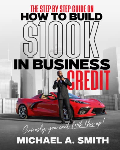 The Step By Step Guide On How To Build 100K In Business Credit: Seriously, you can't f*#k this up!