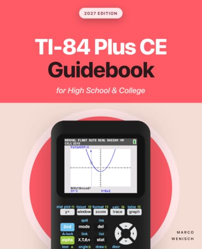 TI-84 Plus CE Guidebook for High School & College: Your Tutor to Learn How The TI 84 works with Screenshots & Keystroke Sequences