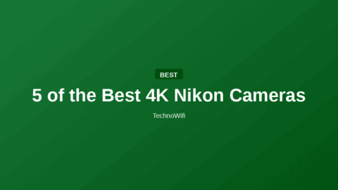 5 of the Best 4K Nikon Cameras