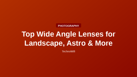 Top Wide Angle Lenses for Landscape, Astro & More