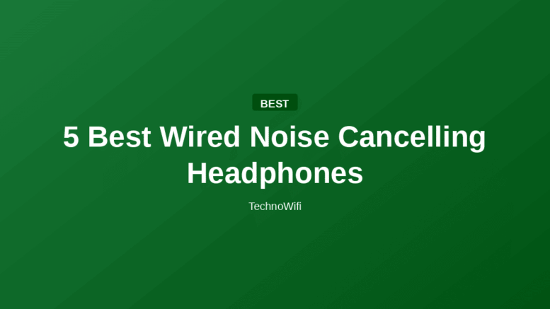 5 Best Wired Noise Cancelling Headphones