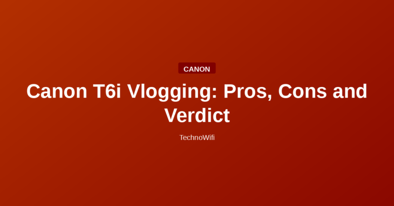Canon T6i Vlogging: Pros, Cons and Verdict