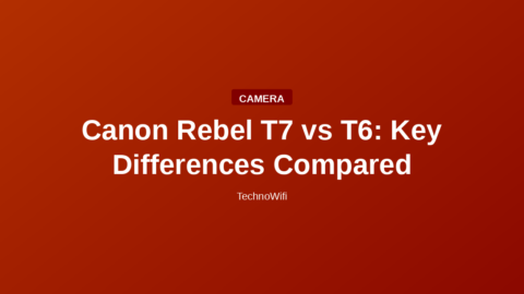 Canon Rebel T7 vs T6: Key Differences Compared