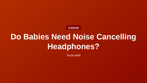 Do Babies Need Noise Cancelling Headphones?