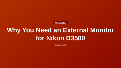 Why You Need an External Monitor for Nikon D3500