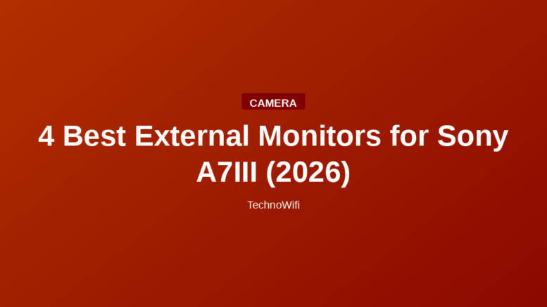 4 Best External Monitors for Sony A7III (2026)
