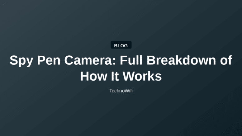 Spy Pen Camera: Full Breakdown of How It Works