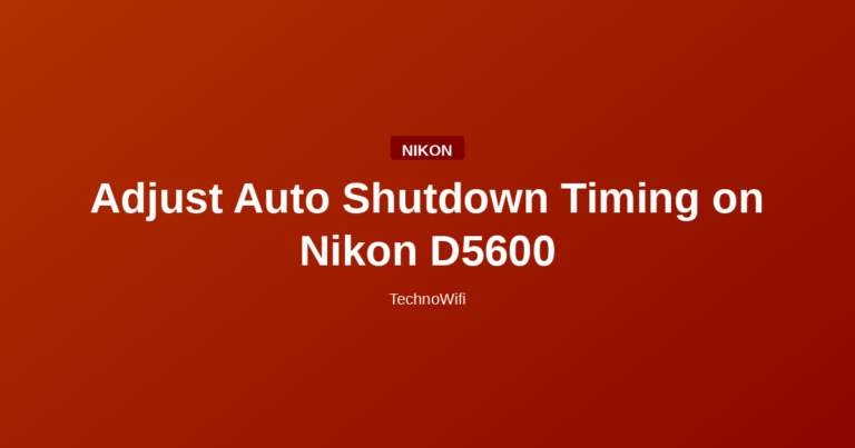 Adjust Auto Shutdown Timing on Nikon D5600