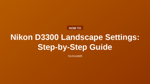 Nikon D3300 Landscape Settings: Step-by-Step Guide