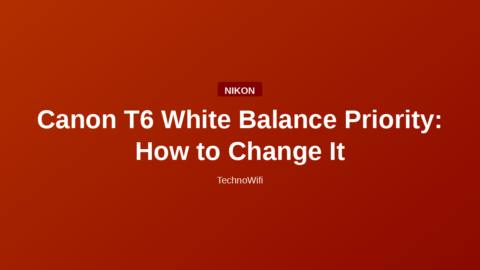 Canon T6 White Balance Priority: How to Change It