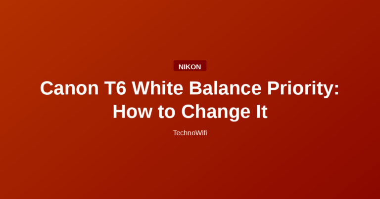 Canon T6 White Balance Priority: How to Change It