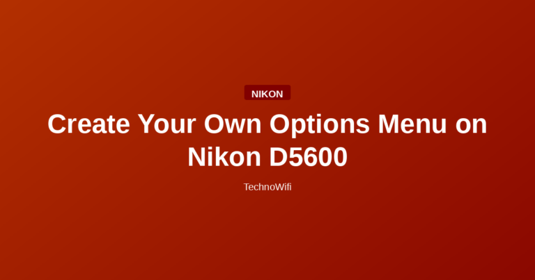 Create Your Own Options Menu on Nikon D5600