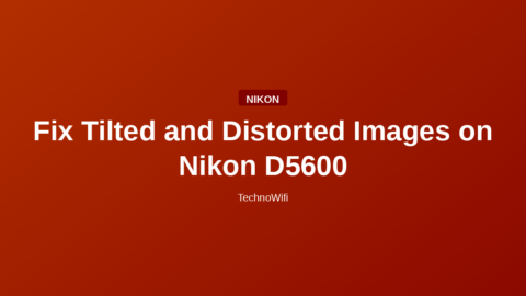 Fix Tilted and Distorted Images on Nikon D5600