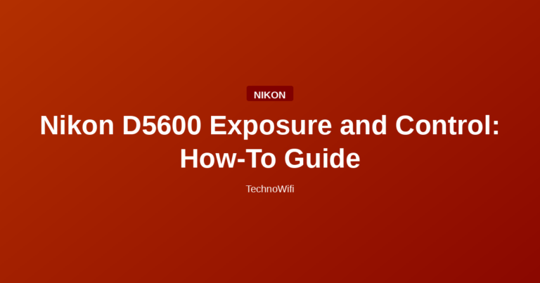 Nikon D5600 Exposure and Control: How-To Guide