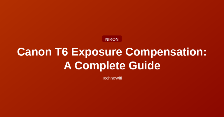 Canon T6 Exposure Compensation: A Complete Guide