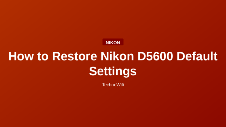How to Restore Nikon D5600 Default Settings