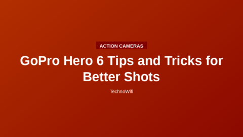 GoPro Hero 6 Tips and Tricks for Better Shots