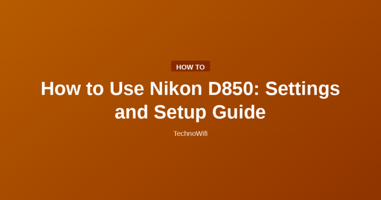 How to Use Nikon D850: Settings and Setup Guide