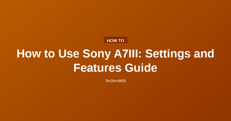 How to Use Sony A7III: Settings and Features Guide