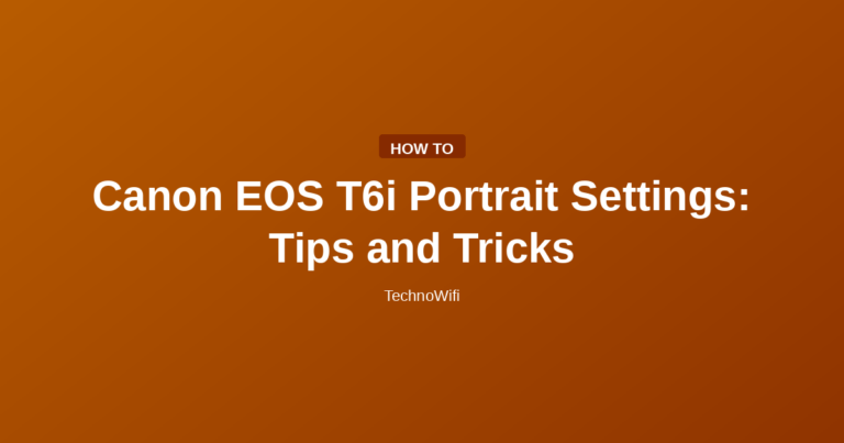 Canon EOS T6i Portrait Settings: Tips and Tricks