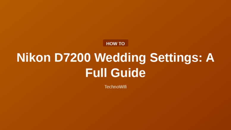 Nikon D7200 Wedding Settings: A Full Guide