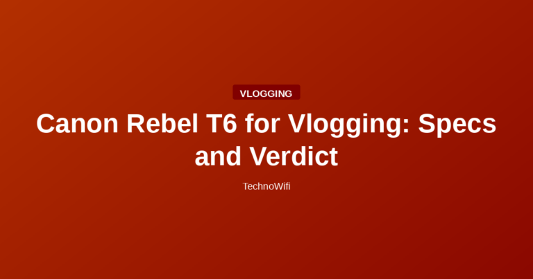 Canon Rebel T6 for Vlogging: Specs and Verdict