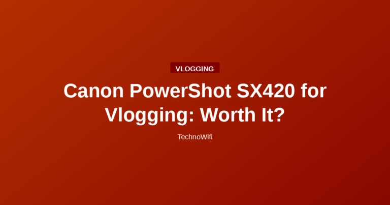 Canon PowerShot SX420 for Vlogging: Worth It?