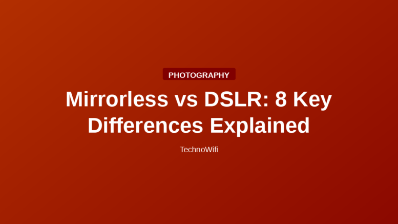 Mirrorless vs DSLR: 8 Key Differences Explained