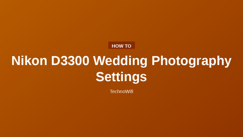 Nikon D3300 Wedding Photography Settings