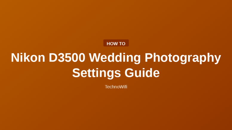 Nikon D3500 Wedding Photography Settings Guide