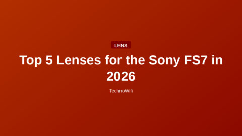 Top 5 Lenses for the Sony FS7 in 2026