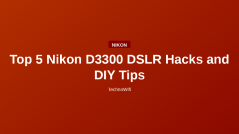 Top 5 Nikon D3300 DSLR Hacks and DIY Tips