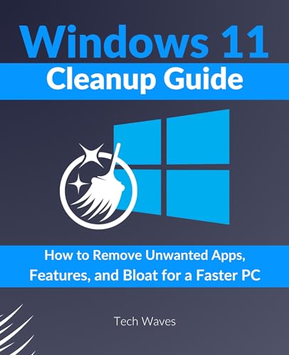 Windows 11 Cleanup Guide: How to Remove Unwanted Apps, Features, and Bloat for a Faster PC (Windows Softwares Guide Book 9)